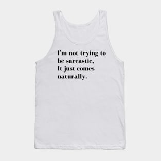 Im Not Trying to be Sarcastic, it just comes naturally. Funny Sarcastic Quote for those that Sarcasm is their language. Tank Top